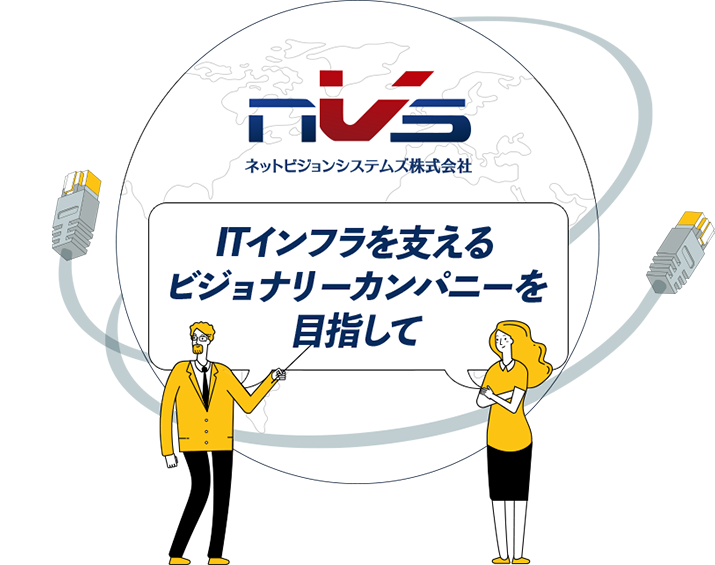 NVS ネットビジョンシステムズ株式会社 ITインフラを支えるビジョナリーカンパニーを目指して