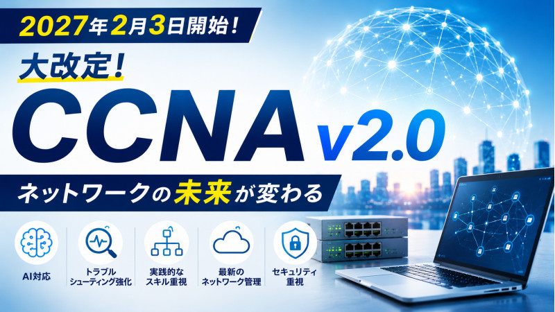 CCNAは今受験すべき？CCNA v2.0への大規模改定が発表されました！！