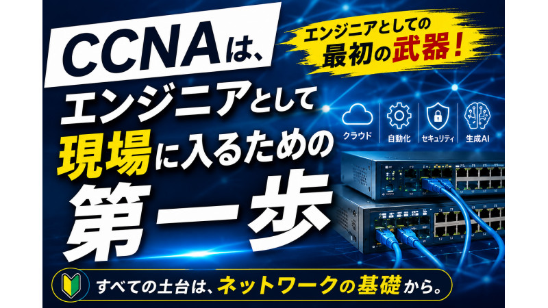 CCNAは、エンジニアとして現場に入るための第一歩！！